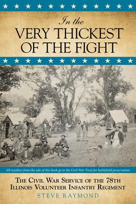 In the Very Thickest of the Fight: The Civil War Service Of The 78Th Illinois Volunteer Infantry Regiment
