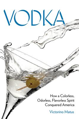Vodka: How a Colorless, Odorless, Flavorless Spirit Conquered America