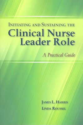 Initiating And Sustaining The Clinical Nurse Leader Role: A Practical Guide