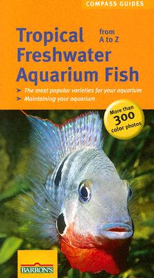 Tropical Freshwater Aquarium Fish from A to Z (Compass Guides)