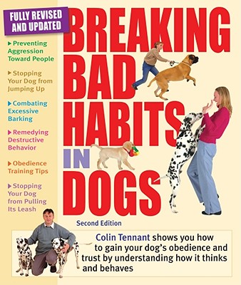Breaking Bad Habits in Dogs: Learn to Gain Your Dog's Obedience and Trust by Understanding How It Thinks and Behaves