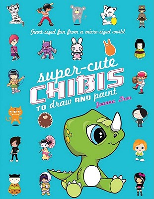 Super-Cute Chibis to Draw and Paint: Giant-sized Fun from a Micro-sized World