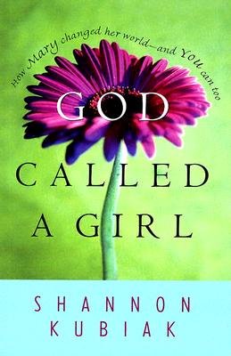 God Called a Girl: How Mary Changed Her World--And You Can Too