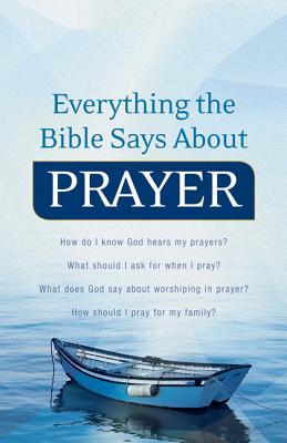 Everything the Bible Says About Prayer: How Do I Know God Hears My Prayers What Should I Ask For When I Pray What Does God Say About Worshiping In Prayer How Should I Pray For My Family