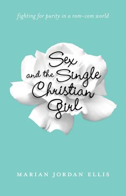 Image for Sex and the Single Christian Girl: Fighting for Purity in a Rom-Com World