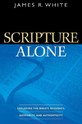Image for Scripture Alone: Exploring the Bible's Accuracy, Authority and Authenticity