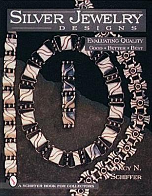 SILVER JEWELRY DESIGNS: EVALUATING QUALITY, GOOD, BETTER, BEST (A SCHIFFER BOOK FOR COLLECTORS)