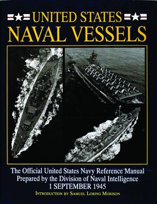 United States Naval Vessels: Official United States Navy Reference Manual Prepared by the Division of Naval Intelligence 1 September 1945.