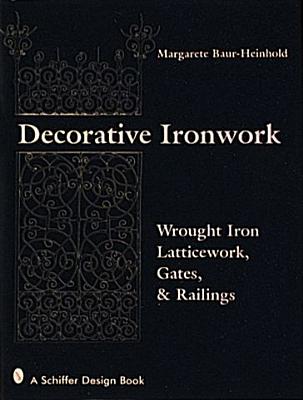 Decorative Ironwork: Wrought Iron Gratings, Gates and Railings (Schiffer Design Book) [Hardcover] Baur-Heinhold, Margarete