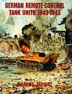 German Remote-Control Tank Units, 1943 - 1945 [Schiffer Military / Aviation History]