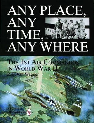 Image for Any Place, Any Time, Any Where: The 1st Air Commandos in World War II. Any Place, Any Time, Any Where: The 1st Air Commandos in World War II.
