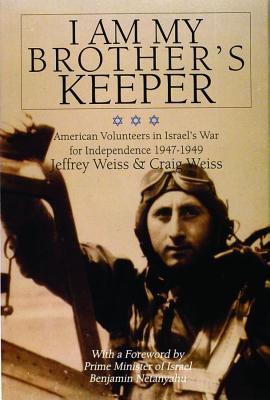 I Am My Brother's Keeper: American Volunteers in Israel's War for Independence 1947-1949