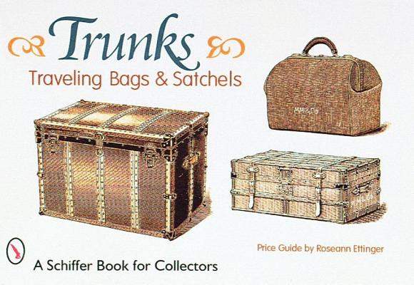 Trunks, Traveling Bags, and Satchels: Price Guide (A Schiffer Book for Collectors)