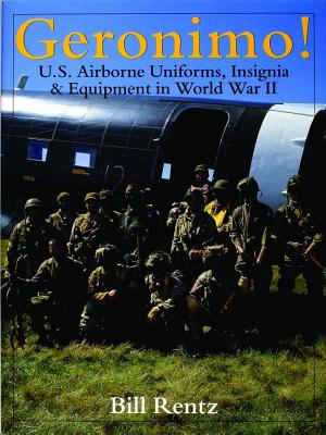 Geronimo!: U.S. Airborne Uniforms, Insignia & Equipment in World War II.