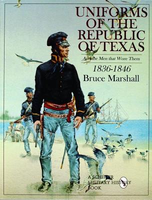 Uniforms of the Republic of Texas & The Men That Wore Them.