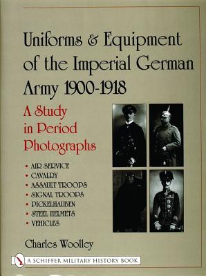 Uniforms & Equipment of the Imperial German Army 1900-1918: A Study in Period Photographs.