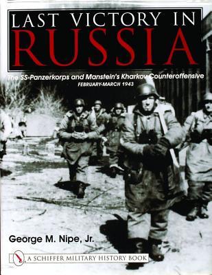 Last Victory in Russia: SS-Panzerkorps & Manstein's Kharkov Counteroffensive, February - March 1943.