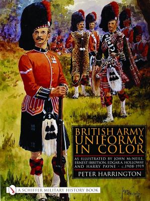 British Army Uniforms in Color as Illustrated by John McNeill. Ernest Ibbetson, Edgar Holloway & Harry Payne c. 1908-1919.
