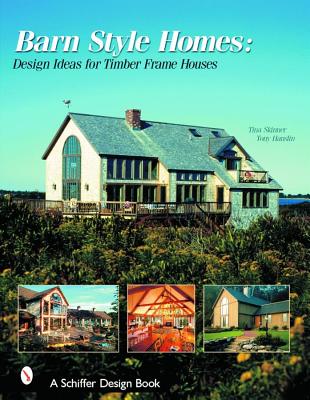 Barn-Style Homes: Design Ideas for Timber Frame Houses (Schiffer Design Book)