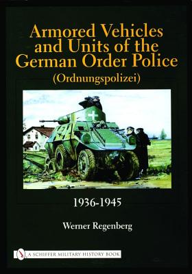 Armored Vehicles and Units of the German Order Police, 1936-1945 (Schiffer Military History)