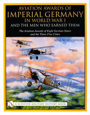 Aviation Awards of Imperial Germany in World War I and the Men Who Earned Them. Volume VII. Aviation Awards of Eight German States & the Three Free Cities