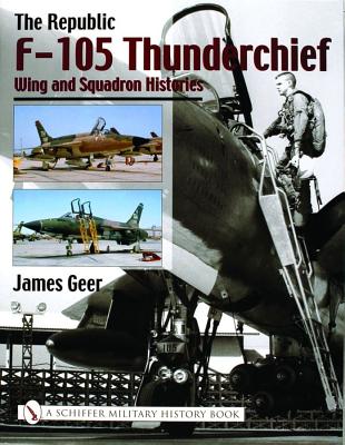 Image for Republic F-105 Thunderchief: Wing and Squadron Histories. Republic F-105 Thunderchief: Wing and Squadron Histories.