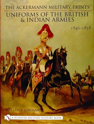 Ackerman Military Prints: Uniforms of the British & Indian Armies 1849 - 1858.
