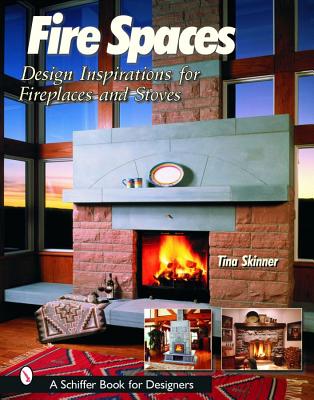 Fire Spaces: Design Inspirations for Fireplaces and Stoves