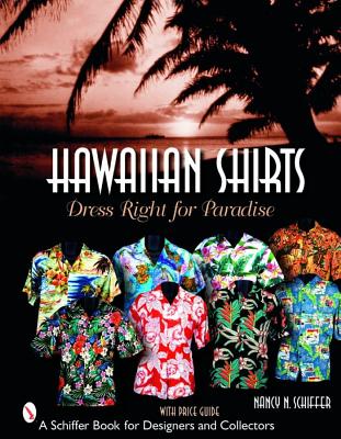 Hawaiian Shirts: Dress Right For Paradise (Schiffer Book for Designers & Collectors)