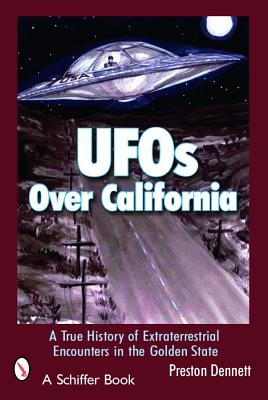 UFOs Over California: A True History Of Extraterrestrial Encounters In The Golden State
