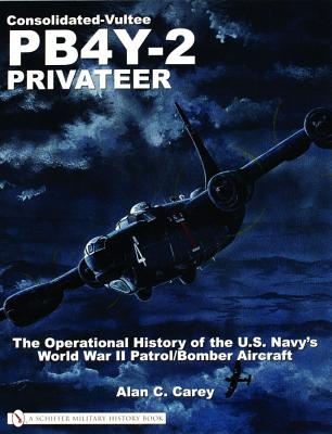 Consolidated-Vultee PB4Y-2 Privateer: Operational History of the U.S. Navy's World War II Patrol/Bomber Aircraft.