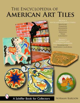 The Encyclopedia of American Art Tiles: Region 4 South and Southwestern States; Region 5 Northwest and Northern California (Schiffer Book for Collectors)