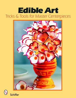 Edible Art: Tricks And Tools for Master Centerpieces