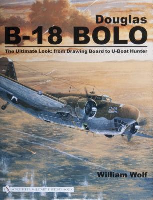 Douglas B-18 Bolo: The Ultimate Look from Drawing Board to U-boat Hunter.