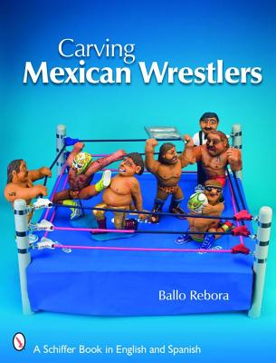 Carving Mexican Wrestlers (Schiffer Book in English and Spanish)