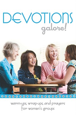 Devotions Galore!: Warm-Ups, Wrap-Ups, and Prayers for Women's Groups