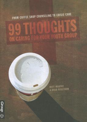 99 Thoughts on Caring for Your Youth Group: From Coffee Shop Counseling to Crisis Care