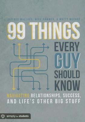 99 Things Every Guy Should Know: Navigating Relationships, Success, and Life's Other Big Stuff