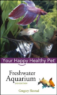 Freshwater Aquarium: Your Happy Healthy Pet [Hardcover] Skomal, Gregory