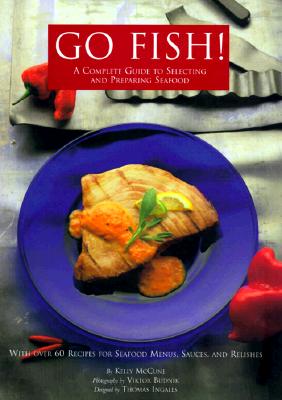 Go Fish! A Complete Guide to Selecting and Preparing Seafood