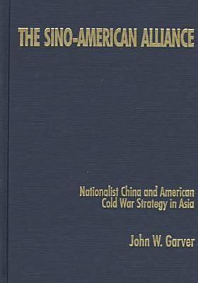 The Sino-American Alliance: Nationalist China and American Cold War Strategy in Asia: Nationalist China and American Cold War Strategy in Asia (Taiwan in the Modern World (M.E. Sharpe Hardcover))