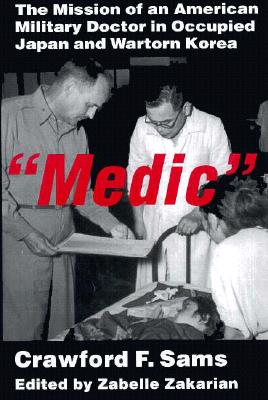 Image for Medic: The Mission of an American Military Doctor in Occupied Japan and Wartorn Korea (East Gate Book) Medic: The Mission of an American Military Doctor in Occupied Japan and Wartorn Korea (East Gate Book)
