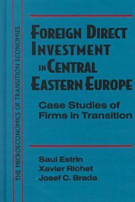 Foreign Direct Investment in Central Eastern Europe: Case Studies of Firms in Transition: Case Studies of Firms in Transition (Microeconomics of Transition Economies)