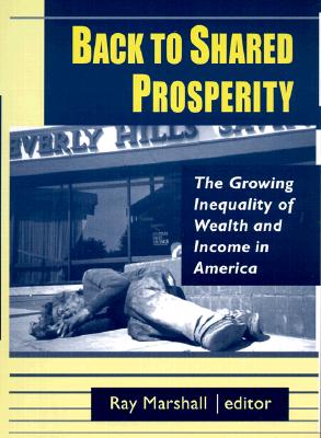 Back to Shared Prosperity: The Growing Inequality of Wealth and Income in America: The Growing Inequality of Wealth and Income in America