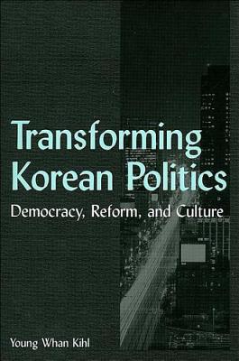 Transforming Korean Politics (East Gate Books)