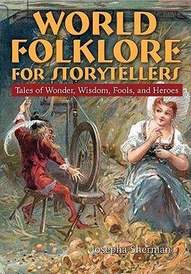 World Folklore for Storytellers: Tales of Wonder, Wisdom, Fools, and Heroes: Tales of Wonder, Wisdom, Fools, and Heroes