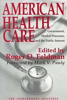 American Health Care: Government, Market Processes and the Public Interest