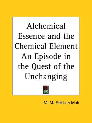 Alchemical Essence and the Chemical Element an Episode in the Quest of the Unchanging, 1894