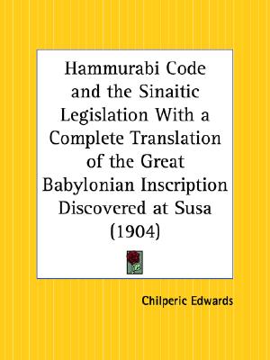 Image for Hammurabi Code and the Sinaitic Legislation With a Complete Translation of the Great Babylonian Inscription Discovered at Susa
