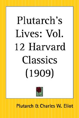 PLUTARCH'S LIVES Of Themistocles, Pericles, Aristides, Alcibiades and Coriolanus, Demosthenes and Cicero, Caesar and Anthony